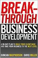 Book cover image of Breakthrough Business Development: A 90-Day Plan to Build Your Client Base and Take Your Business to the Next Level by David Miller