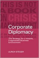 Ulrich Steger: Corporate Diplomacy: The Strategy for a Volatile, Fragmented Business Environment
