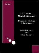 Michael B. First: DSM-IV-TR Mental Disorders: Diagnosis, Etiology and Treatment