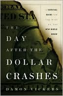 Damon Vickers: The Day After the Dollar Crashes: A Survival Guide for the Rise of the New World Order
