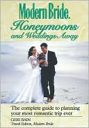 Geri Bain: Modern Bride Honeymoons and Weddings Away: The Complete Guide to Planning Your Romantic Trip Ever