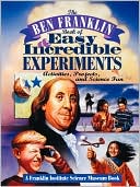 Book cover image of Ben Franklin Book of Easy and Incredible Experiments: A Franklin Institute Science Museum Book by Franklin Institute Science Museum