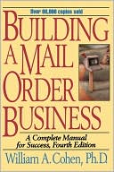 Book cover image of Building a Mail Order Business: A Complete Manual for Success by William A. Cohen