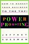 Jeffrey Sussman: Power Promoting: How to Market Your Business to the Top!