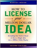 Harvey Reese: How to License Your Million Dollar Idea: Everything You Need To Know To Turn a Simple Idea into a Million Dollar Payday