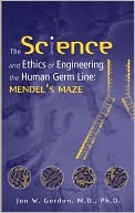 Jon W. Gordon: The Science and Ethics of Engineering the Human Germ Line: Mendel's Maze