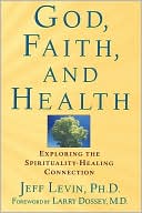 Jeff Levin: God, Faith, and Health: Exploring the Spirituality-Healing Connection