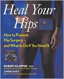 Lynda Huey: Heal Your Hips: How to Prevent Hip Surgery-- and What to Do if You Need It