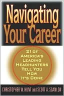 Christopher Hunt: Navigating Your Career: Twenty-One of America's Leading Headhunters Tell You How It's Done