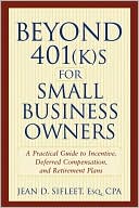Jean D. Sifleet: Beyond 401(k)s for Small Business Owners: A Practical Guide to Incentive, Deferred Compensation, and Retirement Plans