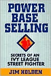 Jim Holden: Power Base Selling: Secrets of an Ivy League Street Fighter
