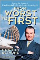 Book cover image of From Worst to First: Behind the Scenes of Continental's Remarkable Comeback by Gordon Bethune