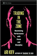 Book cover image of Trading in the Zone: Maximizing Performance with Focus and Discipline by Ari Kiev