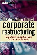 Stuart C. Gilson: Creating Value through Corporate Restructuring: Case Studies in Bankruptcies, Buyouts, and Breakups