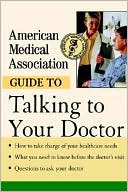 Book cover image of American Medical Association Guide to Talking to Your Doctor by The American Medical Association