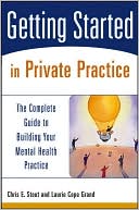 Chris E. Stout: Getting Started in Private Practice: The Complete Guide to Building Your Mental Health Practice