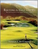 Forrest L. Richardson: Routing the Golf Course: The Art & Science that Forms the Golf Journey