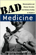 Book cover image of Bad Medicine: Misconceptions and Misuses Revealed, from Distance Healing to Vitamin O by Christopher Wanjek