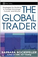 Book cover image of The Global Trader: Strategies for Profiting in Foreign Exchange, Futures, and Stocks by Barbara Rockefeller
