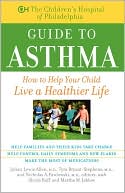 Book cover image of The Children's Hospital of Philadelphia Guide to Asthma: How to Help Your Child Live a Healthier Life by Children's Hospital of Philadelphia