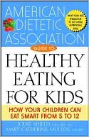 Book cover image of American Dietetic Association Guide to Healthy Eating for Kids: How Your Children Can Eat Smart from Five to Twelve by American Dietetic Association (ADA)