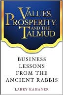 Book cover image of Values, Prosperity and the Talmud: Business Lessons from the Ancient Rabbis by Larry Kahaner