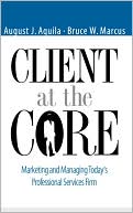 August Aquila: Client at the Core: Marketing and Managing Today's Professional Services Firm