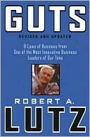 Book cover image of Guts: 8 Laws of Business from One of the Most Innovative Business Leaders of Our Time by Robert A. Lutz