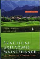 Gordon Witteveen: Practical Golf Course Maintenance: The Magic of Greenkeeping, Second Edition