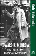 Book cover image of Edward R. Murrow and the Birth of Broadcast Journalism by Bob Edwards