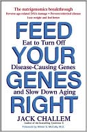 Book cover image of Feed Your Genes Right: Eat to Turn Off Disease-Causing Genes and Slow Down Aging by Jack Challem