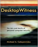 Michael A. Caloyannides: Desktop Witness: The do's and don'ts of Personal Computer Security