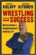 Book cover image of Wrestling with Success: Developing a Championship Mentality by Jeffrey Gitomer