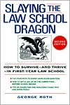 George Roth: Slaying the Law School Dragon: How to Survive--and Thrive--in First-Year Law School