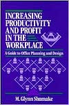 M. Glynn Shumake: Increasing Productivity and Profit in the Workplace: A Guide to Office Planning and Design