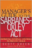 Scott Green: Manager's Guide to the Sarbanes-Oxley Act: Improving Internal Controls to Prevent Fraud