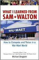 Michael Bergdahl: What I Learned from Sam Walton: How to Compete and Thrive in a Wal-Mart World