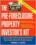 Thomas Lucier: The Pre-Foreclosure Property Investor's Kit: How to Make Money Buying Distressed Real Estate Before the Public Auction