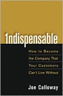 Joe Calloway: Indispensable: How to Become the Company That Your Customers Can't Live Without