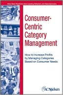 ACNielsen: Consumer-Centric Category Management: How to Increase Profits by Managing Categories based on Consumer Needs