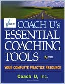 Coach U, Inc.: Coach U's Essential Coaching Tools: Your Complete Practice Resource