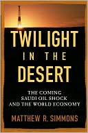 Book cover image of Twilight in the Desert: The Coming Saudi Oil Shock and the World Economy by Matthew R. Simmons