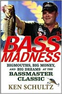 Ken Schultz: Bass Madness: Bigmouths, Big Money, and Big Dreams at the Bassmaster Classic