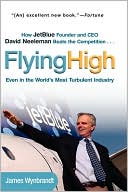 Book cover image of Flying High: How JetBlue Founder and CEO David Neeleman Beats the Competition... Even in the World's Most Turbulent Industry by James Wynbrandt