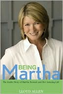 Lloyd Allen: Being Martha: The Inside Story of Martha Stewart
