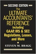 Steven M. Bragg: The Ultimate Accountants' Reference Including GAAP, IRS & SEC Regulations, Leases, and More