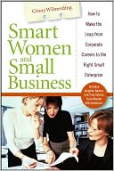 Book cover image of Smart Women and Small Business: How to Make the Leap from Corporate Careers to the Right Small Enterprise by Ginny Wilmerding