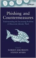 Markus Jakobsson: Phishing and Countermeasures: Understanding the Increasing Problem of Electronic Identity Theft