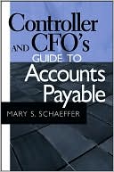 Mary S. Schaeffer: Controller and CFO's Guide to Accounts Payable