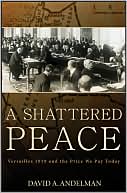 David A. Andelman: Shattered Peace: Versailles 1919 and the Price We Pay Today